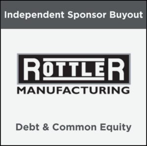 Graphic with the text Independent Sponsor Buyout at the top, Rottler Manufacturing logo in the center, and Debt & Common Equity at the bottom.